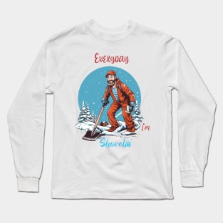 Every day I'm Shovelin' Long Sleeve T-Shirt